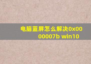 电脑蓝屏怎么解决0x0000007b win10